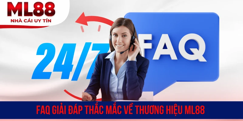 FAQ giải đáp thắc mắc về thương hiệu ML88