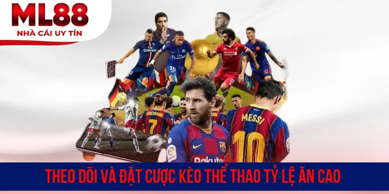 Theo dõi và đặt cược kèo thể thao tỷ lệ ăn cao